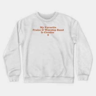 My Favorite Praise & Worship Band Is Cicadas. Crewneck Sweatshirt